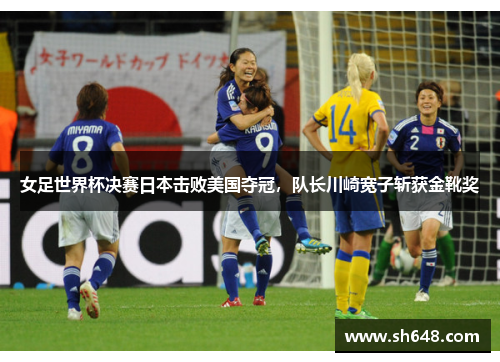 女足世界杯决赛日本击败美国夺冠，队长川崎宽子斩获金靴奖