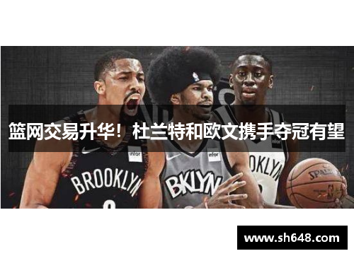 篮网交易升华！杜兰特和欧文携手夺冠有望