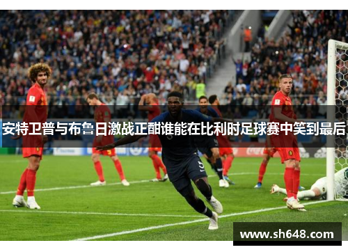 安特卫普与布鲁日激战正酣谁能在比利时足球赛中笑到最后